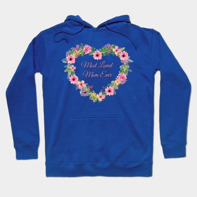 Most Loved Mom Ever Heart Flowers Hoodie by letnothingstopyou